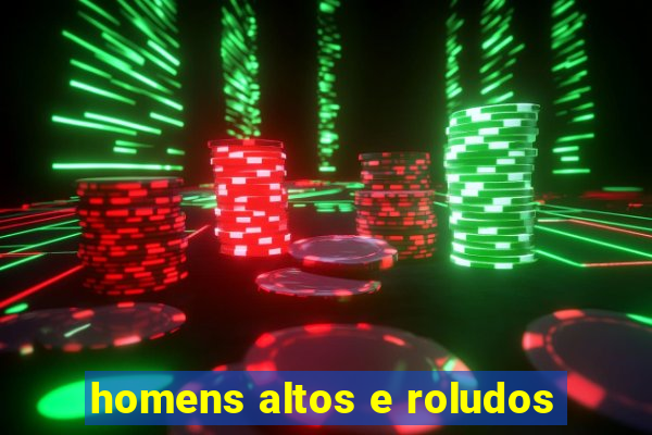 homens altos e roludos